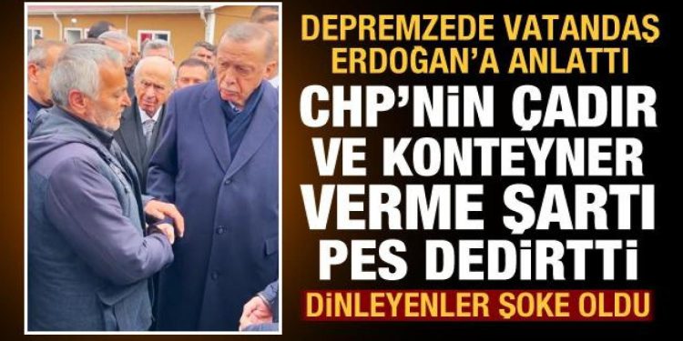 CHP’den depremzedelere skandal çadır şartı! Depremzede vatandaş Başkan Erdoğan’a anlattı!