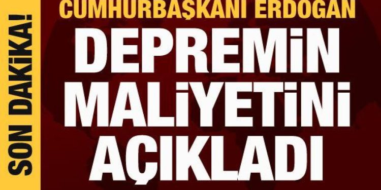 Cumhurbaşkanı Erdoğan: Depremin maliyeti 104 milyar dolar