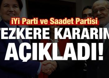 Son dakika: Saadet Partisi ve İyi Parti tezkere kararını verdi