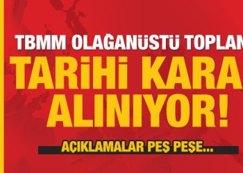 Son dakika: TBMM olağanüstü toplandı! Tarihi karar veriliyor