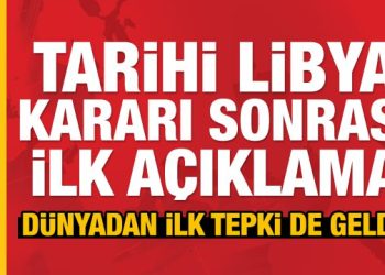 Son Dakika: TBMM’de alınan Libya kararı sonrası dünyadan peş peşe açıklamalar