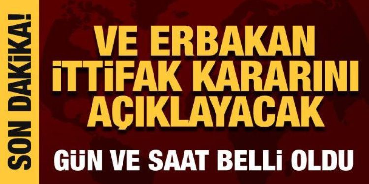 Ve Erbakan ittifak kararını açıklayacak! Gün ve saat belli oldu