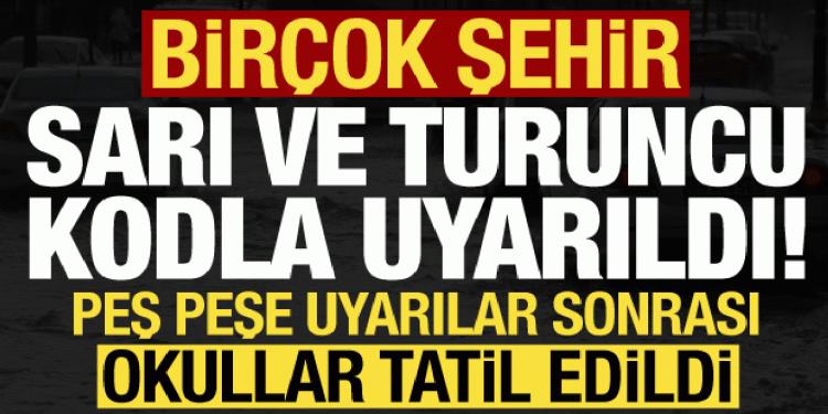 Son dakika: Birçok il sarı ve turuncu kodla uyarıldı! Okullar tatil edildi…